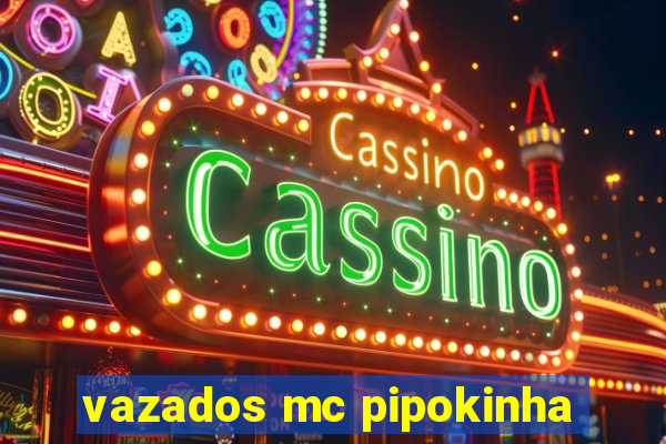 vazados mc pipokinha